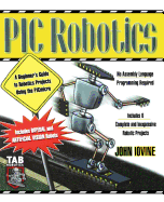 PIC Robotics: A Beginner's Guide to Robotics Projects Using the PIC Micro