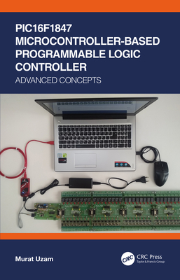 Pic16f1847 Microcontroller-Based Programmable Logic Controller: Advanced Concepts - Uzam, Murat