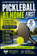Pickleball at Home: First: A Beginner's Guide to Learning Pickleball Before Your First Game