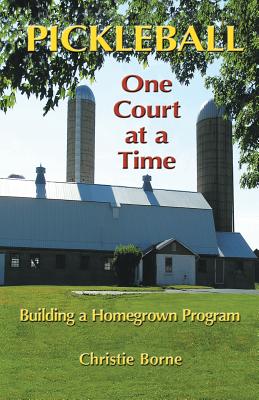 Pickleball One Court at a Time: Building a Homegrown Program - Borne, Christie, and Massey, Janice (Editor)