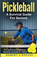 Pickleball: The Survival Guide For Seniors