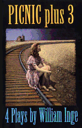 Picnic Plus 3: 4 Plays by William Inge