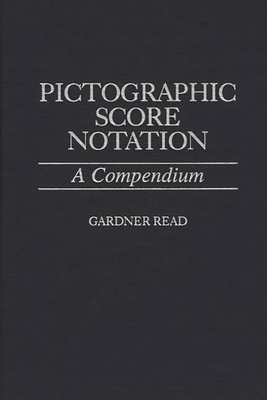 Pictographic Score Notation: A Compendium - Read, Gardner