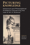 Picturing Knowledge: Historical and Philosophical Problems Concerning the Use of Art in Science
