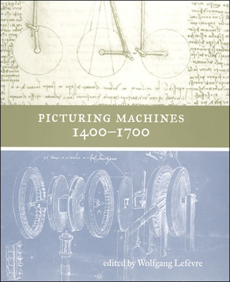 Picturing Machines 1400-1700 - LeFevre, Wolfgang (Editor)