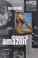 Picturing the Modern Amazon - Frueh, Joanna (Editor), and Stein, Judith (Editor), and Fierstein, Laurie (Editor)