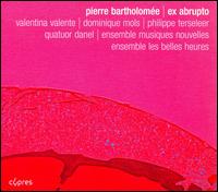 Pierre Bartholom�e: Ex abrupto - Bernard Pierreuse (flute); Dominique Mols (soprano); Ensemble Musiques Nouvelles; Eric Speller (horn);...