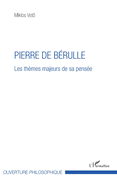 Pierre de B?rulle: Les th?mes majeurs de sa pens?e