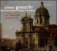 Pietro Gnocchi: Six Concertos - Adam Lord (violin); Friederike Kremers (viola); Katie Stephens (cello); Main-Barockorchester Frankfurt; Martin Jopp (violin);...