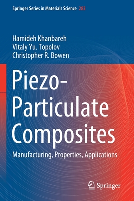 Piezo-Particulate Composites: Manufacturing, Properties, Applications - Khanbareh, Hamideh, and Topolov, Vitaly Yu, and Bowen, Christopher R
