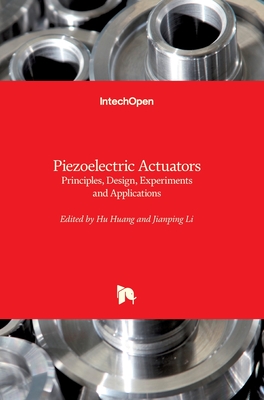 Piezoelectric Actuators: Principles, Design, Experiments and Applications - Li, Jianping (Editor), and Huang, Hu (Editor)
