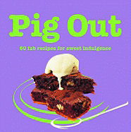 Pig Out: 60 Fab Recipes for Sweet Indulgence