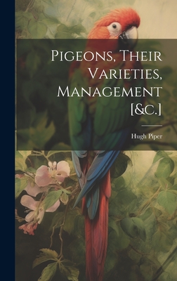 Pigeons, Their Varieties, Management [&c.] - Piper, Hugh