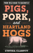 Pigs, Pork, and Heartland Hogs: From Wild Boar to Baconfest