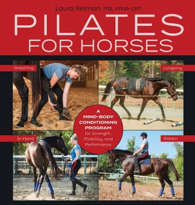 Pilates for Horses: A Mind-Body Conditioning Program for Strength, Mobility, and Performance - Reiman, Laura