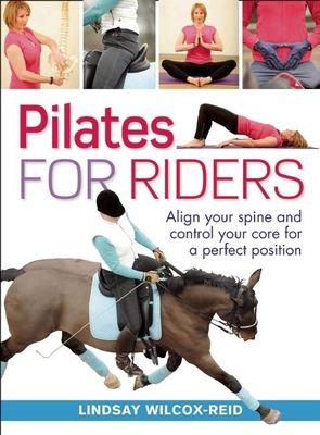 Pilates for Riders: Align Your Spine and Control Your Core for a Perfect Position - Wilcox-Reid, Lindsay