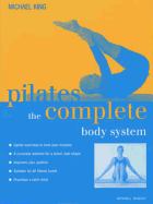 Pilates: The Complete Body System - King, Michael