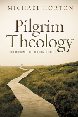 Pilgrim Theology: Core Doctrines for Christian Disciples - Horton, Michael
