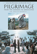 Pilgrimage [2 Volumes]: From the Ganges to Graceland, an Encyclopedia