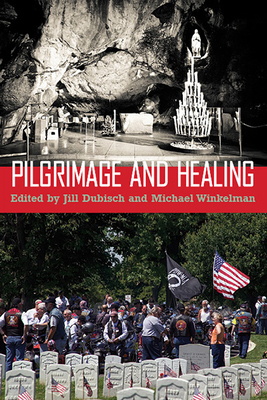 Pilgrimage and Healing - Dubisch, Jill (Editor), and Winkelman, Michael (Editor)