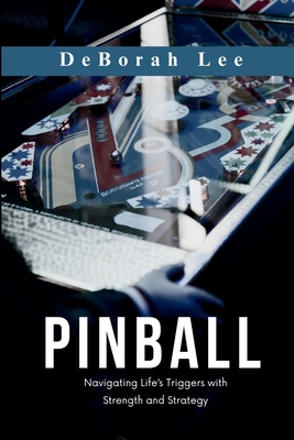 Pinball: Navigating Life's Triggers with Strength and Strategy - Lee, Deborah