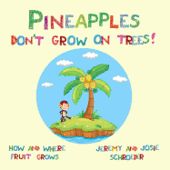 Pineapples Don't Grow On Trees!: How and Where Fruit Grows