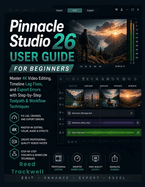 Pinnacle Studio 26 User Guide for Beginners: Master 4K Video Editing, Timeline Lag Fixes, and Export Errors with Step-by-Step Toolpath & Workflow Techniques