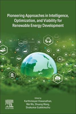 Pioneering Approaches in Intelligence, Optimization, and Viability for Renewable Energy Development - Viswanathan, Karthickeyan (Editor), and Wu, Wei (Editor), and Wang, Shuang (Editor)