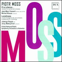Piotr Moss: D'un silence...; Loneliness - Jadwiga Rappe (alto); Jean-Marc Fessard (clarinet); Jean-Marc Fessard (clarinet);...