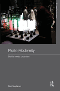 Pirate Modernity: Delhi's Media Urbanism