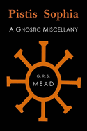 Pistis Sophia: A Gnostic Miscellany
