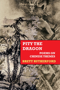 Pity the Dragon: Poems on Chinese Themes