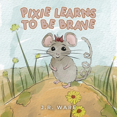Pixie Learns to be Brave - Ware, J R