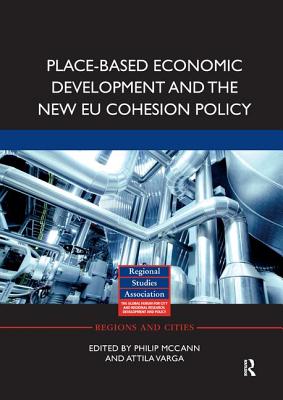 Place-based Economic Development and the New EU Cohesion Policy - McCann, Philip (Editor), and Varga, Attila (Editor)