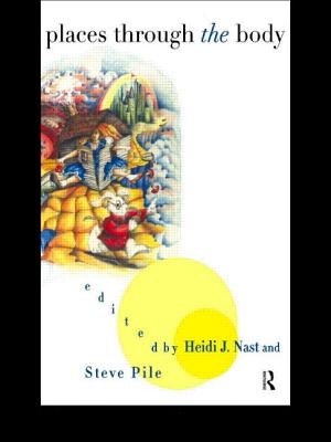 Places Through the Body - Nast, Heidi (Editor), and Pile, Steve (Editor)