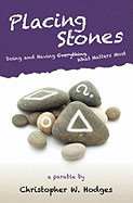 Placing Stones: Doing and Having What Matters Most.