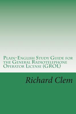 Plain-English Study Guide for the General Radiotelephone Operator License (GROL) - Clem, Richard P