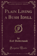 Plain Living a Bush Idyll (Classic Reprint)