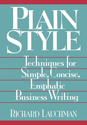 Plain Style: Techniques for Simple, Concise, Emphatic Business Writing - Lauchman, Richard