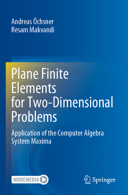 Plane Finite Elements for Two-Dimensional Problems: Application of the Computer Algebra System Maxima - �chsner, Andreas, and Makvandi, Resam