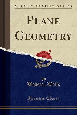 Plane Geometry (Classic Reprint) - Wells, Webster