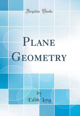 Plane Geometry (Classic Reprint) - Long, Edith