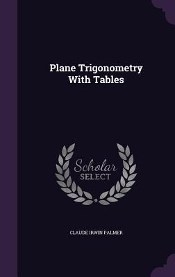 Plane Trigonometry With Tables - Palmer, Claude Irwin