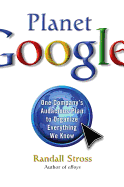 Planet Google: One Company's Audacious Plan to Organize Everything We Know