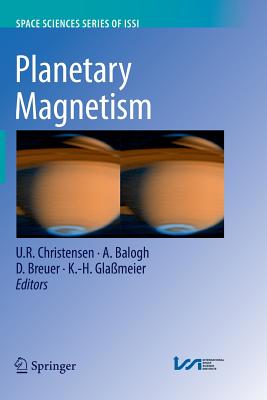 Planetary Magnetism - Christensen, U R (Editor), and Balogh, A (Editor), and Breuer, D (Editor)