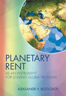 Planetary Rent: As An Instrument for Solving Global Problems - Bezgodov, Aleksandr
