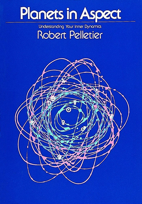 Planets in Aspect: Understanding Your Inner Dynamics - Pelletier, Robert