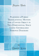 Planning a Purely Translational Motion for a Convex Object in Two-Dimensional Space Using Generalized Voronoi Diagrams (Classic Reprint)