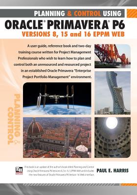 Planning and Control Using Oracle Primavera P6: EPPM Web - Harris, Paul E.