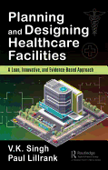 Planning and Designing Healthcare Facilities: A Lean, Innovative, and Evidence-Based Approach